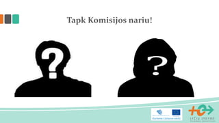 Tapk Komisijos nariu!
 