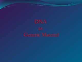 DNA
as
Genetic Material
 