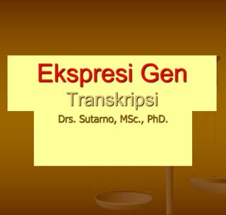Ekspresi Gen
Transkripsi
Drs. Sutarno, MSc., PhD.
 