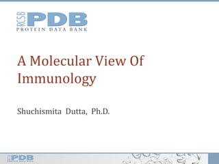 A Molecular View Of
Immunology
Shuchismita Dutta, Ph.D.
 