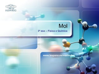 Mol www.iespana.es/marinofeq 3º eso – Física e Química 