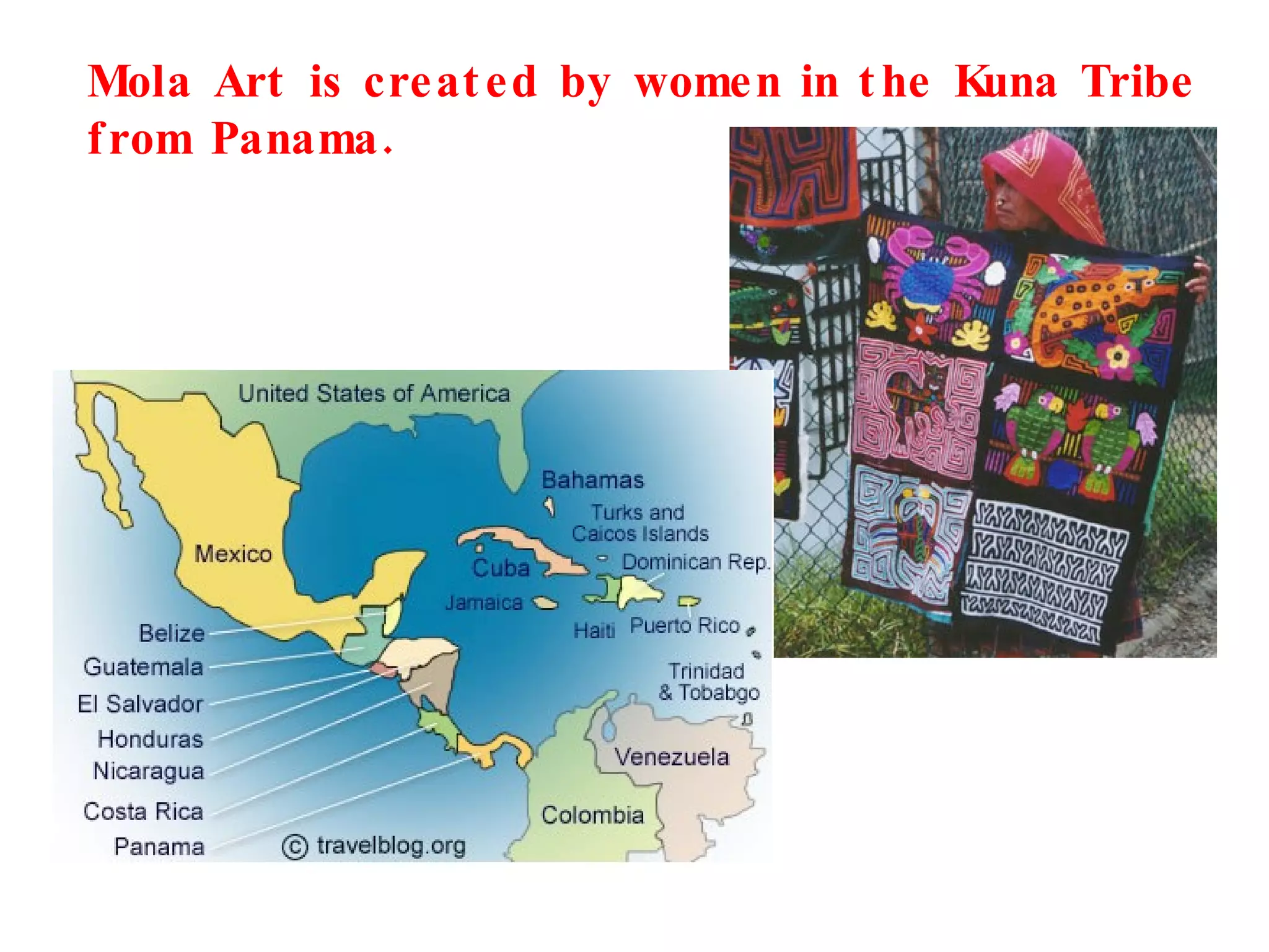 Mola Art is created by women in the Kuna Tribe  from Panama. 