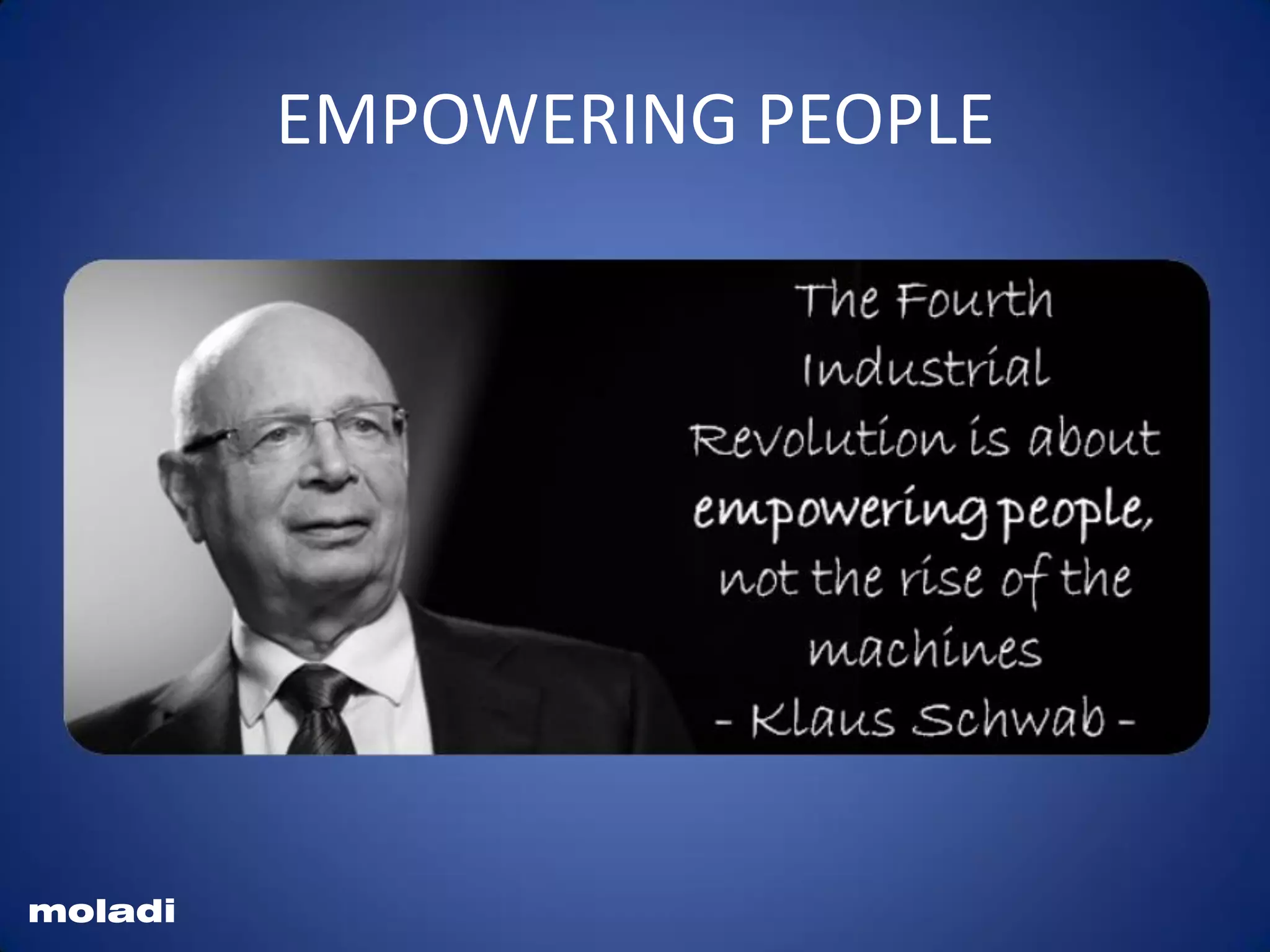 Fourth Industrial revolution
We need to shape a future
that works for all of us by
putting people first
and empowering them.
#empowerPEOPLE
EMPOWERING PEOPLE
moladi
 