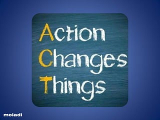 Action changes things
moladi
 
