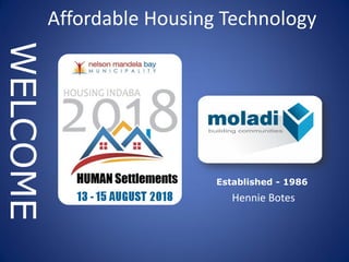 Established - 1986
WELCOME
Hennie Botes
Affordable Housing Technology
 