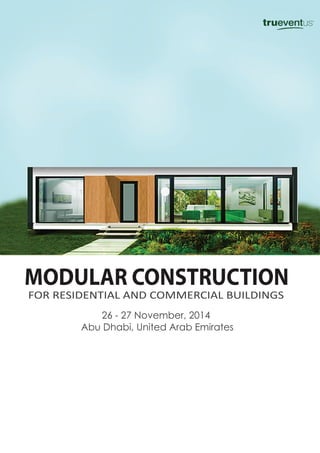 MODULAR CONSTRUCTION 
FOR RESIDENTIAL AND COMMERCIAL BUILDINGS 
26 - 27 November, 2014 
Abu Dhabi, United Arab Emirates 
 
