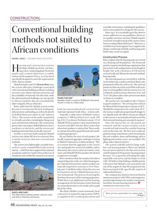 48 ENGINEERING NEWS | May 20–26, 2016 RA
H
ousing and construction systems
developerMoladisaysitslow-costhous-
ingsystem,comprisingplasticformwork
panels and a cement admixture, is widely
embraced throughout Africa, as it has been
specifically designed to meet the requirements
of the African market.
Moladi founder and CEO Hennie Botes says
the system alleviates challenges associated
with conventional building methods, including
excessive costs, labour-intensive processes and
theavailabilityofmaterials.Henotesthat,while
the aforementioned challenges are not specific
to African countries, they are exacerbated by
other uniquely African obstacles.
Botes adds that the Moladi system works
because it circumvents the lack of adequate
infrastructureandfunding,aswellasthedearth
of skilled labour prevalent in sub-Saharan
Africa. “The system can be easily transported
to virtually anywhere, including far-flung rural
areasandinformalsettlements.Theconstruction
processdoesnotrequireskilledlabourers,heavy
machinery or electricity, and the system uses
building materials that are locally sourced.”
Further, a structure built using the Moladi
system costs about 30% less to construct than
a similar structure that uses conventional
methods.
The system uses lightweight, reusable form-
work to create a mould filled with aerated
mortar – which has been approved by national
standards authority South African Bureau of
Standards and certified by national assessment
body for nonstandardised construction
materialsAgrementSouthAfrica–toformwalls.
Typically, a cubic metre of Moladi’s mortar
comprises 1 800 kg of local river sand, 250
kg of 42.5 N ordinary Portland cement, 5 ℓ of
MoladiCHEM(anontoxicwater-basedchemical
mixture) and 200 ℓ of water. Botes states that
admixture produces a mortar that “flows easily,
is waterproof and has good thermal and sound-
insulating properties”.
He says before the start of each project, the
locally acquired aggregate undergoes testing
at Moladi’s laboratory in Johannesburg. “This
is to ensure that the aggregate is the correct
size and quality for structural stability, and to
determine the correct ratios of cement, sand,
waterandMoladiCHEMtoproducethedesired
compressive strength.”
Botes mentions that the number of workers
requireddependsonthesizeofthehousingpro-
ject, but that between four and ten workers are
typically required to construct a 45 m2
hous-
ing unit. Unskilled workers from the area can
be trained on site by a Moladi foreman over a
two-week period. The process of erecting the
firsthouseformspartofthetrainingprogramme.
While there is no additional cost for training,
arrangements for the foreman’s travel, food and
accommodation have to be made and/or paid
for by the client.
The client, whether a rural community, local
contractor or nonprofit organisation (NPO),
is supplied with a working document and
assembly instructions, including the guidelines
and recommended mix design for the mortar.
Botes says “it is essentially up to the client to
ensure adherence to our guidelines. However,
asaqualityassurancemeasure,Moladirequires
consistent strength testing of the mortar mixes
from an independent laboratory”. Moreover, a
certified structural engineer has to approve the
design, reinforcing schedule and housing units
before they can be occupied.
Construction Process
Botesexplainsthatthehousingunitsareerected
on a floating raft foundation. The formwork
panels comprise interlocking components that
join to form wall configurations of any length or
height, but with a thickness of 150 mm for
externalwallsand100mmforinternal,nonload-
bearing walls.
The internal panels are erected first, with the
steel reinforcing, window and door block-outs
positioned within the wall cavity. The external
panelsarethenerectedtosealoffthewallcavity
prior to it being filled with the mortar mix. For
a relatively small structure (between 45 m2
and
74m2
),thisphasetakesafour-personteamabout
six hours to complete.
The mortar sets overnight or after 12 hours
in good conditions. “The setting time will not
be affected if the temperature remains at 20 °C.
Should the temperature be cooler than 20 °C,
the mortar would take proportionally longer to
set. Significantly, the effects of rain are allayed
as the mortar is securely placed and covered by
theformworklimitinganyunwantedexposure.”
Once the mortar has set, the panels are
removed, and the various sections can be
transferred and reused for another housing
unit on the same site. The first unit’s walls are
painted using cementitious water-based paint;
the roof, windows, doors and finishings, such as
lighting and sanitary ware, are installed. This
phase takes about ten hours.
The system is ideally suited to large-scale,
low-cost housing projects. Botes says Moladi
has not participated in the Reconstruction
and Development Programme housing project
because “it is a question of finding the right,
reputable contractor and developer to work
with”. He believes that finding a reliable partner
will ensure that Moladi is not associated with
any of the negativity that the programme has
been associated with, specifically, reports of
substandard houses.
The company has, however, been involved in
numerous projects with NPOs and nongovern-
mental organisations for similar community-
based low-income housing initiatives.
Conventional building
methods not suited to
African conditions
CONSTRUCTION
FILING THE GAP
Aerated mortar is used to fill Moladi’s formwork
mould in order to create walls
QUICK AND EASY
The alternative building system reduces costs
and labour-intensive processes
NADINE JAMES | CREAMER MEDIA REPORTER
When one has a good table, he is always right.
– French
ENGINEERING NEWS COUPON ON PAGE 74 E410611
 