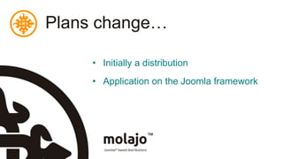 Plans change…Initially a distributionApplication on the Joomla framework