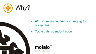 Why?ACL changes reulted in changing too many filesToo much redundant code