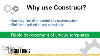 Rapid development of unique templatesWhy use Construct?Maximize flexibility, control and customization