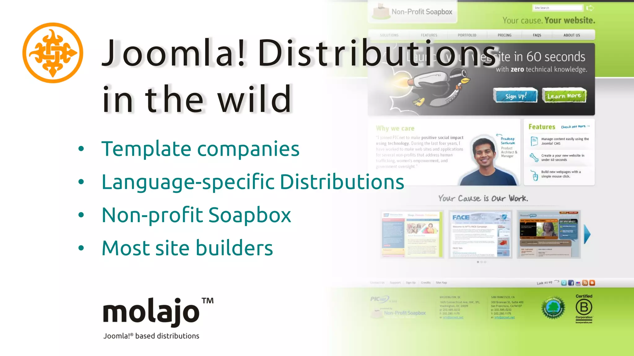 J oomla! Dist ribut ions
  in t he wild
• Template companies
• Language-specific Distributions
• Non-profit Soapbox
• Most site builders
 