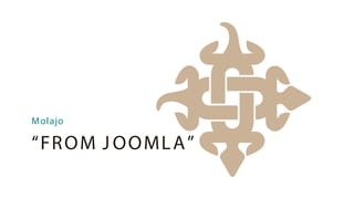 Molajo

“FR O M J O O ML A ”
 