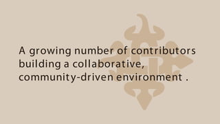 A growing number of cont ributors
building a collaborat ive,
communit y-driven environment .
 