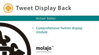 Tweet Display B ack
       Michael Babker


     • Comprehensive Twitter display
       module
 