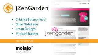 jZenGarden
•   Cristina Solana, lead
•   Stian Didriksen
•   Ercan Özkaya
•   Michael Babker

    http://jzengarden.org
 