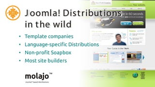 J oomla! Dist ribut ions
  in t he wild
• Template companies
• Language-specific Distributions
• Non-profit Soapbox
• Most site builders
 
