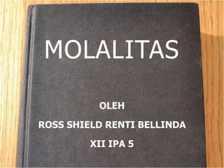 MOLALITAS
OLEH
ROSS SHIELD RENTI BELLINDA
XII IPA 5

 