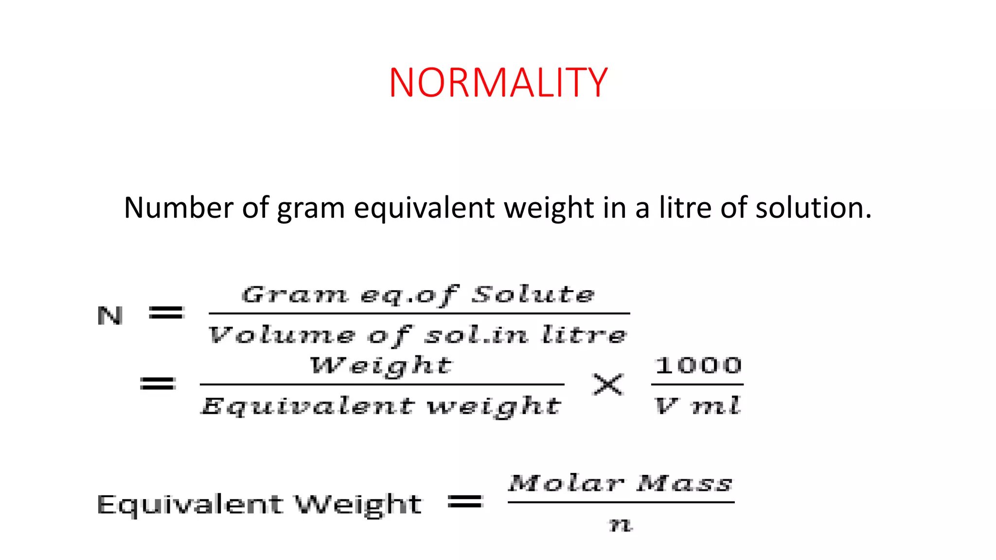 NORMALITY
Number of gram equivalent weight in a litre of solution.