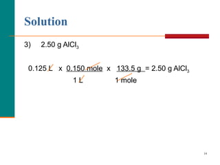 Solution 3)  2.50 g AlCl 3   0.125 L  x  0.150 mole   x  133.5 g  = 2.50 g AlCl 3   1 L   1 mole 