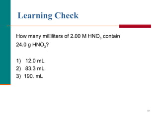 How many milliliters of 2.00 M HNO 3  contain 24.0 g HNO 3 ? 1)  12.0 mL 2)  83.3 mL 3)  190. mL Learning Check 