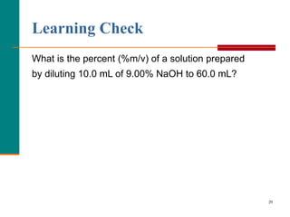 Learning Check What is the percent (%m/v) of a solution prepared  by diluting 10.0 mL of 9.00% NaOH to 60.0 mL? 