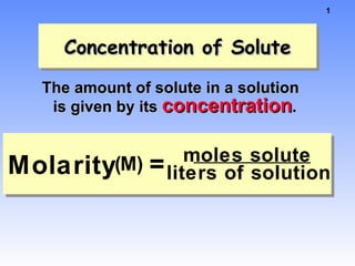 Concentration of Solute ,[object Object],Molarity ( M ) = moles solute liters of solution 