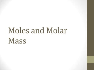 Moles and Molar
Mass
 