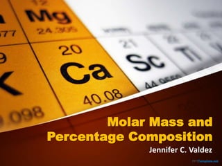 Molar Mass and
Percentage Composition
Jennifer C. Valdez
 