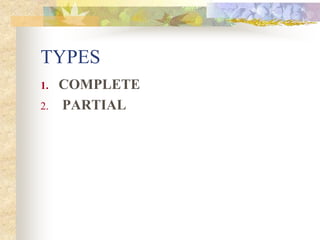TYPES
1. COMPLETE
2. PARTIAL
 