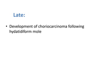 Late:
• Development of choriocarcinoma following
hydatidiform mole
 