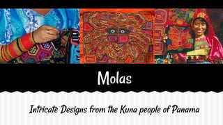 Molas
Intricate Designs from the Kuna people of Panama

 