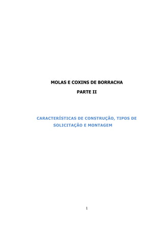 1
MOLAS E COXINS DE BORRACHA
PARTE II
CARACTERÍSTICAS DE CONSTRUÇÃO, TIPOS DE
SOLICITAÇÃO E MONTAGEM
 