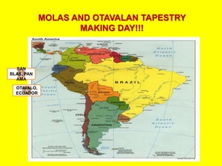 MOLAS AND OTAVALAN TAPESTRY MAKING DAY!!! SAN BLAS, PANAMA OTAVALO, ECUADOR 