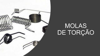 MOLAS
DE TORÇÃO
 