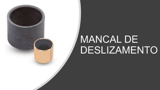 MANCAL DE
DESLIZAMENTO
 