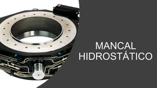 MANCAL
HIDROSTÁTICO
 