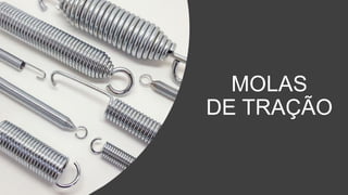 MOLAS
DE TRAÇÃO
 