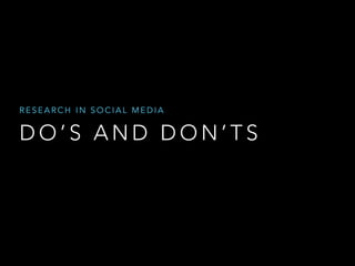 RESEARCH IN SOCIAL MEDIA

DO’S AND DON’TS

 