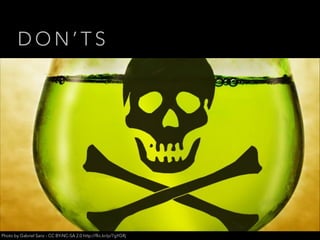 DON’TS

Photo by Gabriel Sanz - CC BY-NC-SA 2.0 http://flic.kr/p/7gYGRj

 