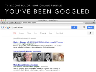 TA K E C O N T R O L O F Y O U R O N L I N E P R O F I L E

YOU’VE BEEN GOOGLED

 