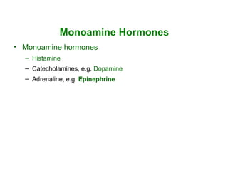 Monoamine Hormones
• Monoamine hormones
  – Histamine
  – Catecholamines, e.g. Dopamine
  – Adrenaline, e.g. Epinephrine
 