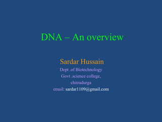 DNA – An overview
Sardar Hussain
Dept .of Biotechnology
Govt .science college,
chitradurga
email: sardar1109@gmail.com

 