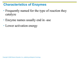 Characteristics of Enzymes Frequently named for the type of reaction they catalyze Enzyme names usually end in -ase Lower activation energy  