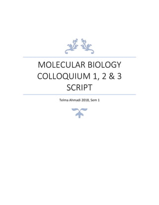 MOLECULAR BIOLOGY
COLLOQUIUM 1, 2 & 3
SCRIPT
Telma Ahmadi 2018, Sem 1
 