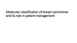 Molecular classification of breast carcinomas
and its role in patient management
 
