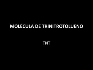 MOLÉCULA DE TRINITROTOLUENO
TNT
 