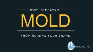 FROM RUINING YOUR BRAND
HOW TO PREVENT
MOLD
 