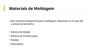 Materiais de Moldagem
• Dos materiais disponíveis para moldagem, destacam-se os que são
a a base de borracha :
• Silicone de Adição
• Silicone de Condensação
• Poliéter
• Polissulfeto
 