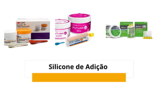 Silicone de Adição
 