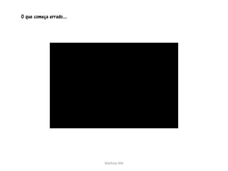 O que começa errado...




                         Mathias MA
 